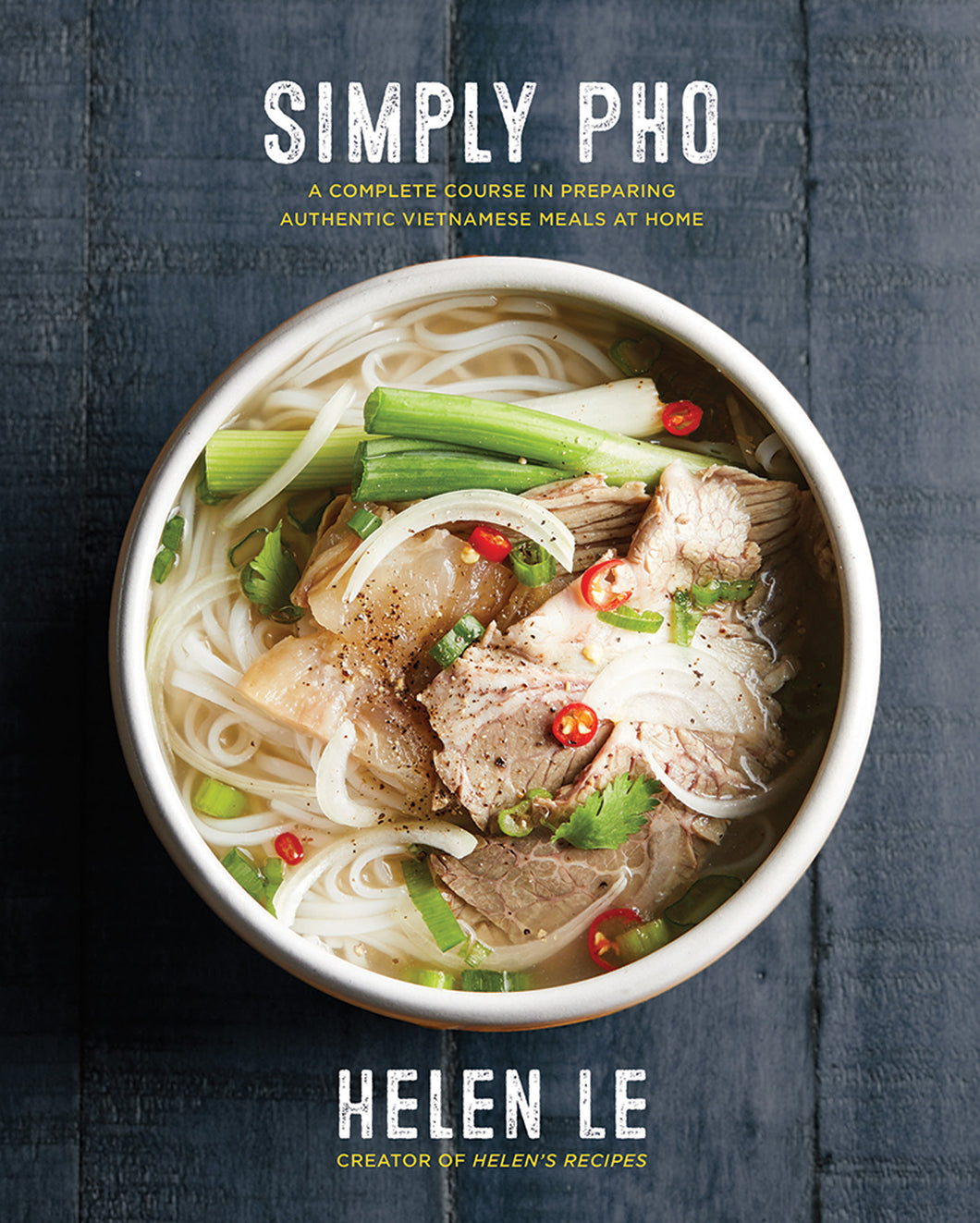 Simple Pho: A Complete Course in Preparing Authentic Vietnamese Meals at Home